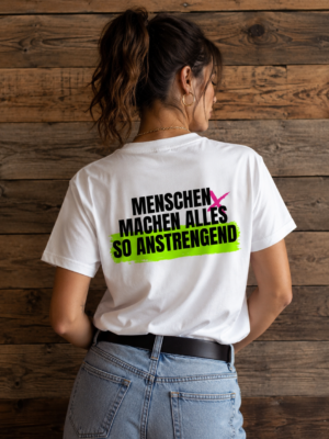 MENSCHEN MACHEN ALLES SO ANSTRENGEND (Damenshirt)