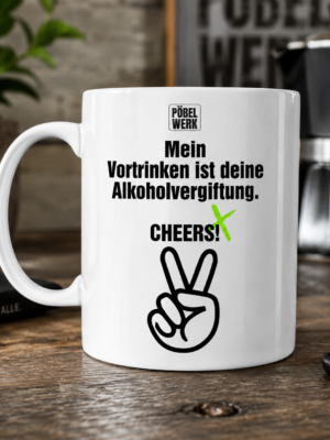 MEIN VORTRINKEN IST DEINE ALKOHOLVERGIFTUNG. CHEERS! (Tasse)